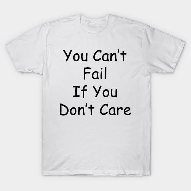 You Can't Fail If You Don't Care T-Shirt by NerdPrism